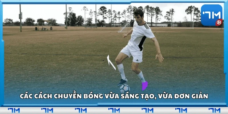Các cách chuyền bóng vừa sáng tạo, vừa đơn giản