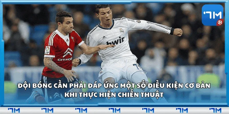 Đội bóng cần phải đáp ứng một số điều kiện cơ bản khi thực hiện chiến thuật