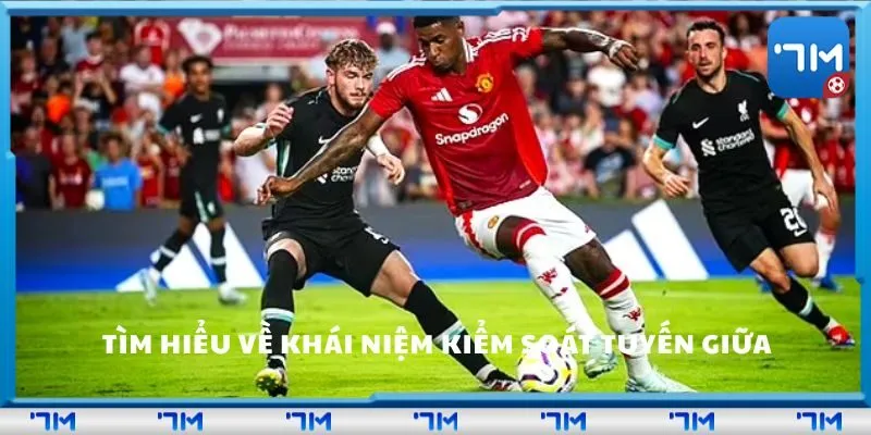 Tìm hiểu về khái niệm kiểm soát tuyến giữa