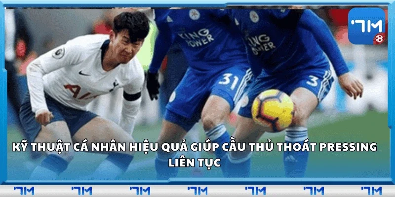 Kỹ thuật cá nhân hiệu quả giúp cầu thủ thoát pressing liên tục.