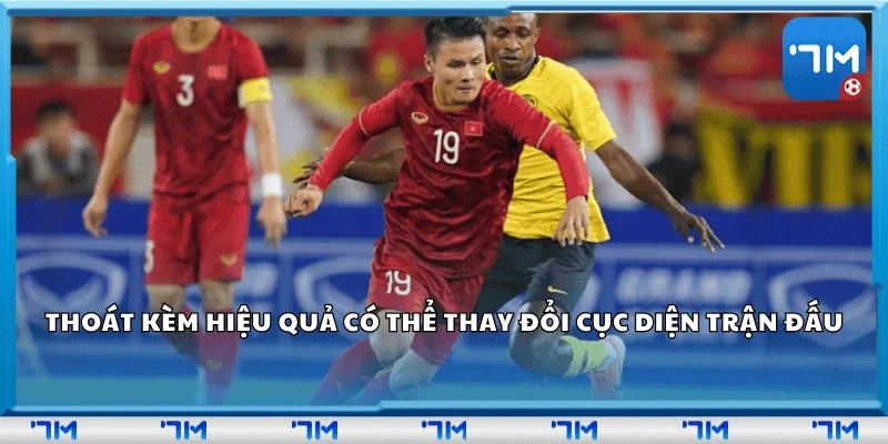 Thoát kèm hiệu quả có thể thay đổi cục diện trận đấu.