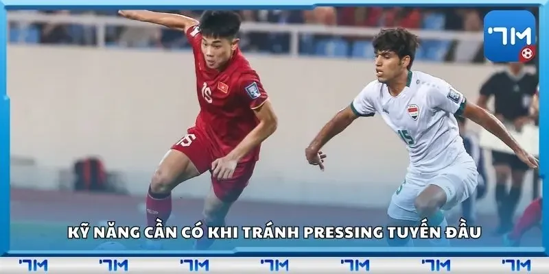 Kỹ năng cần có khi tránh pressing tuyến đầu
