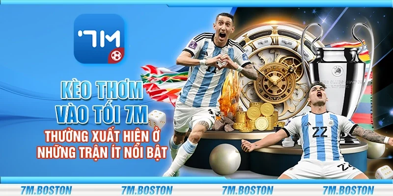 Kèo Thơm Vào Tối 7m - Xuất Hiện Ở Những Trận Ít Nổi Bật