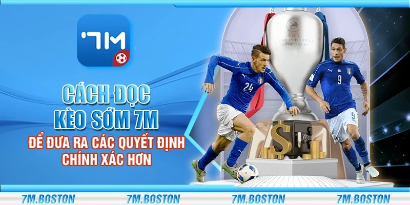 Cách Đọc Kèo Sớm 7m - Để Đưa Ra Các Quyết Định Chính Xác