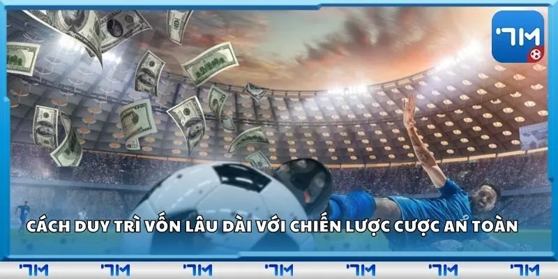 Cách duy trì vốn lâu dài với chiến lược cược an toàn