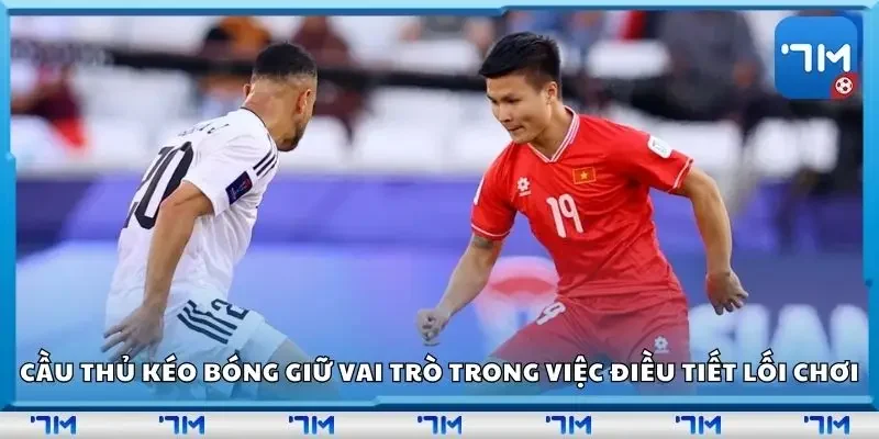 Cầu thủ kéo bóng giữ vai trò quan trọng trong việc điều tiết lối chơi