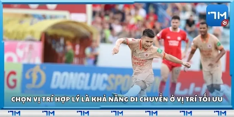 Chọn vị trí hợp lý là khả năng di chuyển và đứng ở vị trí tối ưu