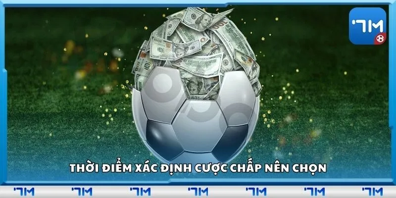 Thời điểm xác định cược chấp nên chọn