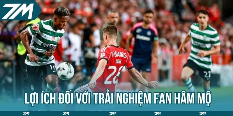 Lợi ích đối với trải nghiệm fan hâm mộ